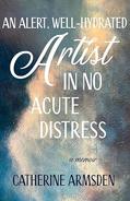 Cover of "An Alert, Well-Hydrated Artist in No Acute Distress"