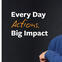 Every Day Actions. Big Impact. 
