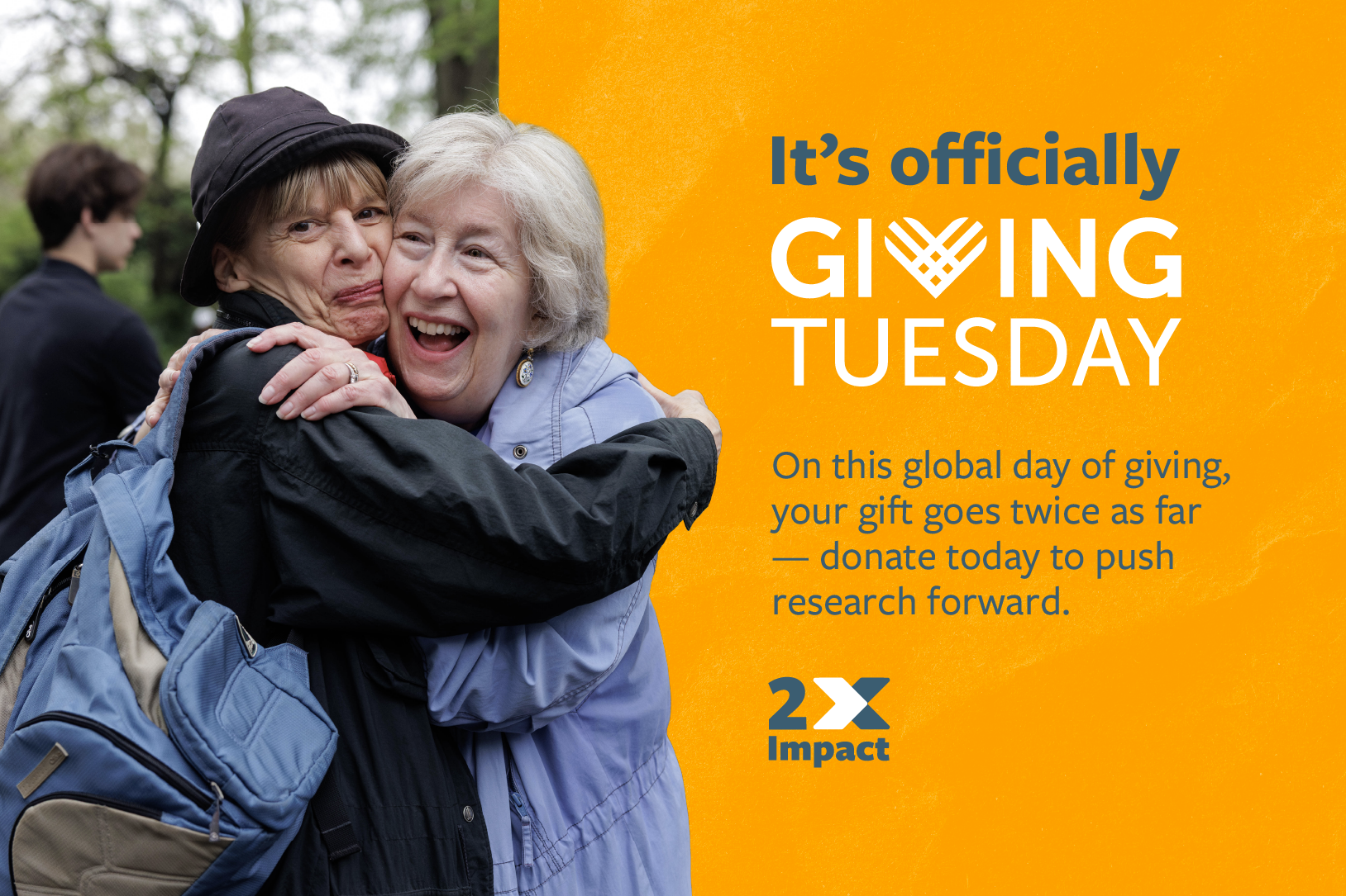 It's officially Giving Tuesday. On this global day of giving, your gift goes twice as far — donate today to push research forward.