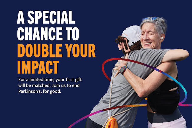 Two people embrace while exercising, with colorful ribbon-like lines looping around them. Text reads, 'A special chance to double your impact. For a limited time, your first gift will be matched. Join us to end Parkinson’s, for good.'